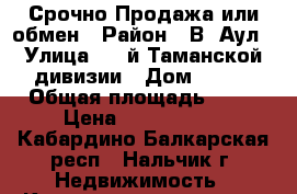 Срочно Продажа или обмен › Район ­ В. Аул › Улица ­ 2-й Таманской дивизии › Дом ­ 474 › Общая площадь ­ 48 › Цена ­ 1 990 000 - Кабардино-Балкарская респ., Нальчик г. Недвижимость » Квартиры продажа   . Кабардино-Балкарская респ.,Нальчик г.